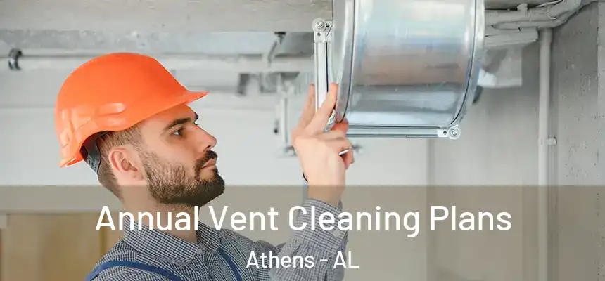 Annual Vent Cleaning Plans Athens - AL