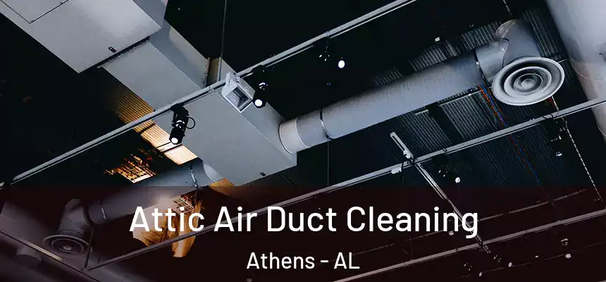 Attic Air Duct Cleaning Athens - AL
