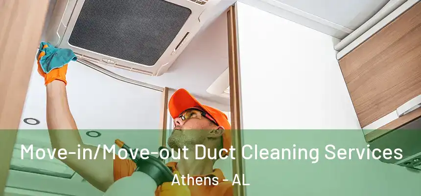 Move-in/Move-out Duct Cleaning Services Athens - AL