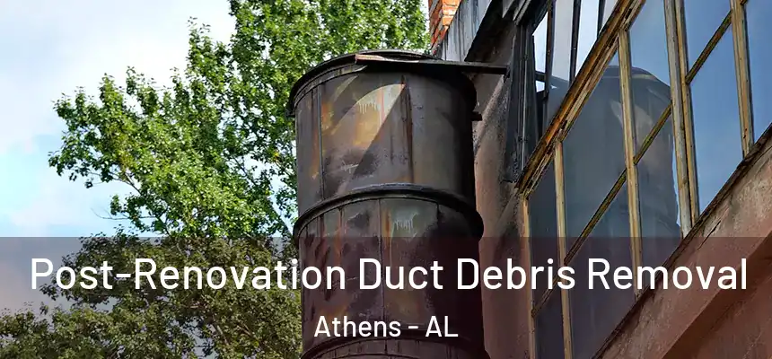  Post-Renovation Duct Debris Removal Athens - AL